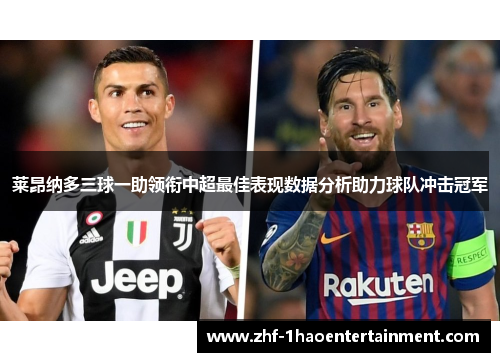 莱昂纳多三球一助领衔中超最佳表现数据分析助力球队冲击冠军 莱昂纳多三球一助领衔中超最佳表现数据分析助力球队冲击冠军