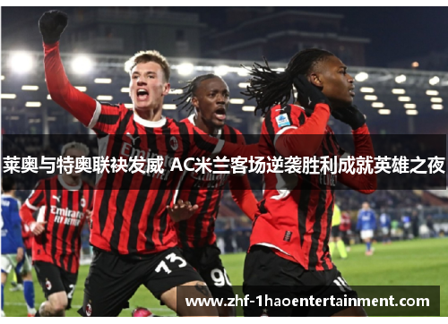 莱奥与特奥联袂发威 AC米兰客场逆袭胜利成就英雄之夜
