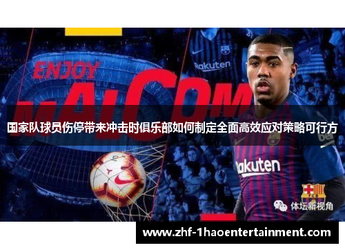 国家队球员伤停带来冲击时俱乐部如何制定全面高效应对策略可行方