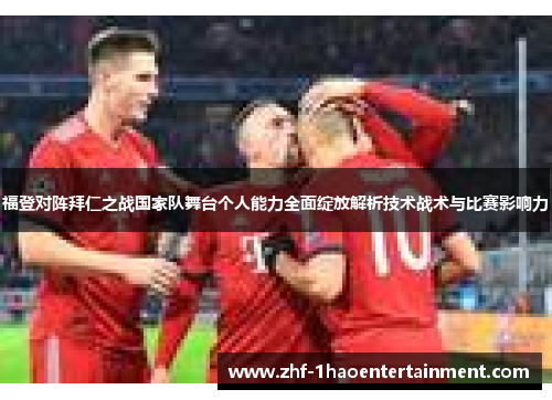 福登对阵拜仁之战国家队舞台个人能力全面绽放解析技术战术与比赛影响力