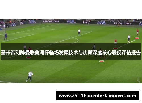 基米希对阵曼联美洲杯临场发挥技术与决策深度核心表现评估报告